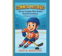 Connor McDavid: The Ice Captain Who Skated Toward Greatness (A Biography for Kids)