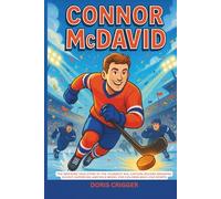 Connor McDavid: The Inspiring True Story of the Youngest NHL Captain, Record-Breaking Hockey Superstar, and Role Model for Children Who Love Sports