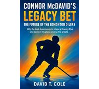 Connor McDavid's Legacy Bet: The Future of the Edmonton Oilers: Why he took less money to chase a Stanley Cup and cement his place among the greats