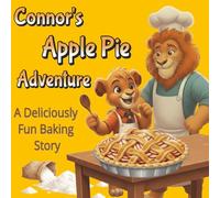 Connor's Apple Pie Adventure: A Heartwarming Picture Book for Kids about Family, Learning, and Baking Your First Homemade Dessert.
