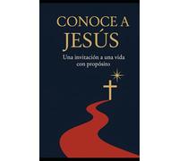 CONOCE A JESÚS: Una invitación a una vida con propósito
