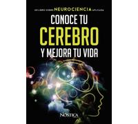 Conoce tu cerebro y mejora tu vida: Un libro sobre NEUROCIENCIA APLICADA