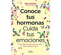 Conoce tus hormonas. Cuida tus emociones: El equilibrio hormonal es la clave para sentirte mejor (Sin límites)