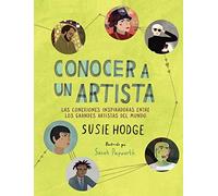 Conocer a un artista: Las conexiones inspiradoras entre los grandes artistas del mundo (Libros singulares)