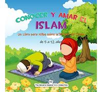 Conocer y Amar el Islam: Un Libro para Niños sobre la Religión del Islam: Un libro para niños para descubrir el Islam (Libros islámicos en español | Islamic Books in Spanish)