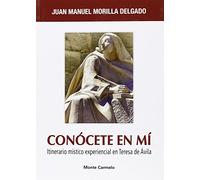 Conócete en mí: Itinerario místico experiencial en teresa de Ávila (MISTICA Y MISTICOS)