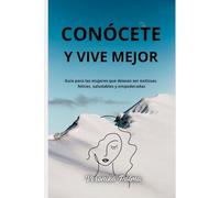 CONÓCETE Y VIVE MEJOR: una guía para las mujeres que quieren ser exitosas (libro de superación personal en español)
