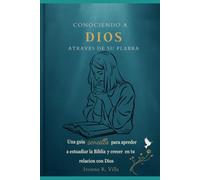 CONOCIENDO A DIOS ATRAVES DE SU PALABRA: UNA GUÍA SENCILLA PARA APRENDER A ESTUDIAR LA BIBLIA Y CRECER EN TU RELACIÓN CON DIOS