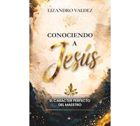 Conociendo a Jesús: El carácter perfecto del Maestro