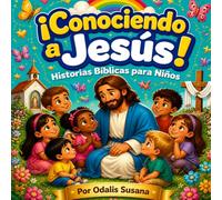 ¡Conociendo a Jesús! Historias Bíblicas para Niños: Un viaje lleno de amor, milagros e historias bíblicas para niños de 4 a 11 años (La Escuelita de JESUS)