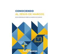 Conociendo al Jesús de Marcos: Notas personales sobre el Evangelio de Marcos