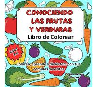 CONOCIENDO LAS FRUTAS Y VERDURAS LIBRO DE COLOREAR: Colorea, aprende y diviértete con tus comidas favoritas