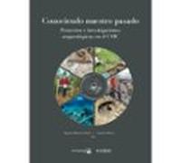 Conociendo Nuestro Pasado: Proyectos E Investigaciones Arqueologicas E