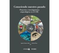 Conociendo nuestro pasado: proyectos e investigaciones arqueológicas en el CSIC (SIN COLECCION)