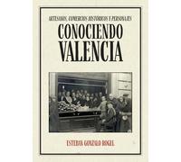 Conociendo Valencia. Artesanos, comercios históricos y personajes - Esteban Gonzalo Rogel