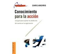 Conocimiento Para la Accion: Una Guia Para Superar los Obstaculos del Cambio en la Organizacion
