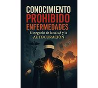 CONOCIMIENTO PROHIBIDO de las ENFERMEDADES: El negocio de la salud y la AUTOCURACIÓN