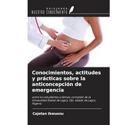 Conocimientos, actitudes y prácticas sobre la anticoncepción de emergencia: entre los estudiantes a tiempo completo de la Universidad Estatal de Lagos, Ojo, estado de Lagos, Nigeria