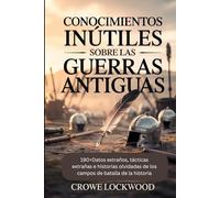 CONOCIMIENTOS INÚTILES SOBRE LAS GUERRAS ANTIGUAS: 190+Datos extraños, tácticas extrañas e historias olvidadas de los campos de batalla de la historia