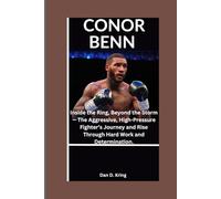 CONOR BENN: Inside the Ring, Beyond the Storm - The Aggressive, High-Pressure Fighter’s Journey and Rise Through Hard Work and Determination.