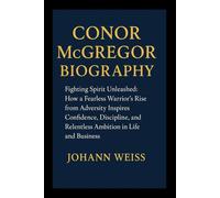 Conor McGregor Biography: Fighting Spirit Unleashed: How a Fearless Warrior’s Rise from Adversity Inspires Confidence, Discipline, and Relentless Ambition in Life and Business