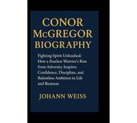 Conor McGregor Biography: Fighting Spirit Unleashed: How a Fearless Warrior’s Rise from Adversity Inspires Confidence, Discipline, and Relentless Ambition in Life and Business