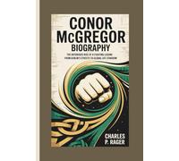 CONOR MCGREGOR BIOGRAPHY:: The Notorious Rise of a Fighting Legend From Dublin’s Streets to Global UFC Stardom