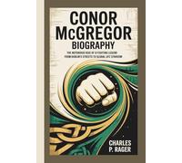 CONOR MCGREGOR BIOGRAPHY:: The Notorious Rise of a Fighting Legend From Dublin’s Streets to Global UFC Stardom