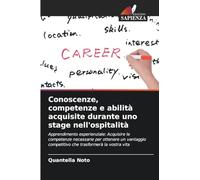Conoscenze, competenze e abilità acquisite durante uno stage nell'ospitalità: Apprendimento esperienziale: Acquisire le competenze necessarie per ... competitivo che trasformerà la vostra vita