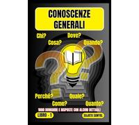 CONOSCENZE GENERALI: Un'ampia raccolta di 1000 domande e risposte con spiegazioni dettagliate offre ai lettori un metodo di apprendimento sistematico