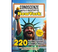 CONOSCENZE INUTILI E DIVERTENTI SU NEW YORK: 220 Fatti Incredibili su Storia, Viaggi, Animali e Altro | Per Ragazzi Curiosi 7-13 Anni - Quiz e Aneddoti che non Servono (ma ti Faranno Impazzire!)