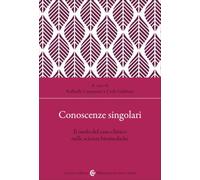 Conoscenze singolari. Il ruolo del caso clinico nelle scienze biomediche (Biblioteca di testi e studi)