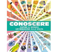 Conoscere. Capire il mondo un'immagine alla volta (Enciclopedia per ragazzi)