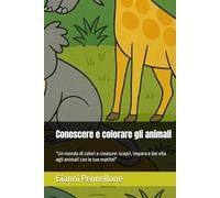 Conoscere e colorare gli animali: “Un mondo di colori e creature: scopri, impara e dai vita agli animali con le tue matite!”