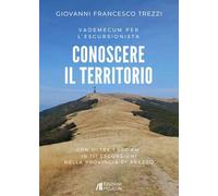 Conoscere il territorio. Vademecum per l'escursionista con oltre 1500 Km in 111 escursioni nella provincia di Arezzo