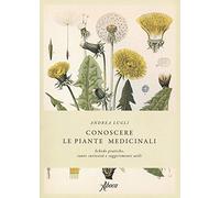 Conoscere le piante medicinali. Schede pratiche, tante curiosità e suggerimenti utili