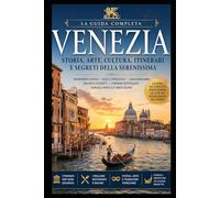 CONOSCERE VENEZIA: Storia, Arte, Cultura, Gastronomia e Itinerari per Scoprire la Serenissima