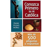 Conozga Primero So Fe Catolica: Mas de 500 Preguntas y Respuestas Para Ayudarle A Que