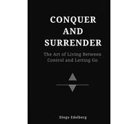 Conquer and Surrender: The Art of Living Between Control and Letting Go