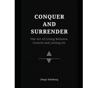 Conquer and Surrender: The Art of Living Between Control and Letting Go