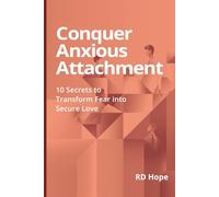 Conquer Anxious Attachment: 10 Secrets to Transform Fear into Secure Love