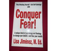 Conquer Fear! A Unique Blend of Psychology and Theology To Change Your Beliefs-and Thus Your Results