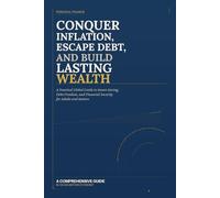 CONQUER INFLATION, ESCAPE DEBT, AND BUILD LASTING WEALTH: A Practical Global Guide to Smart Saving, Debt Freedom, and Financial Security for Adults and Seniors in an Uncertain Economy