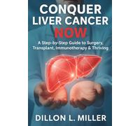 Conquer Liver Cancer Now: A Step-by-Step Guide to Surgery, Transplant, Immunotherapy & Thriving