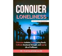 Conquer Loneliness: Overcome Isolation, Build Lasting Bonds, Cultivate Emotional Strength, and Lead a Life of Fulfilment (Spirituality and self care)