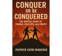 Conquer or Be Conquered: The Brutal Game of Power, Politics, and Profit