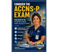 Conquer the ACCNS-P Exam: Study Guide for the Pediatric Clinical Nurse Specialist Exam Covering Cardiovascular and Respiratory Disorders, ... Clinical Inquiry (Conquer the Nursing Exams)