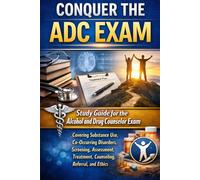 Conquer the ADC Exam: Study Guide for the Alcohol and Drug Counselor Exam Covering Substance Use, Co-Occurring Disorders, Screening, Assessment, ... and Ethics (Counseling and Social Work Exams)