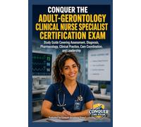 Conquer the Adult-Gerontology Clinical Nurse Specialist Certification Exam: Study Guide Covering Assessment, Diagnosis, Pharmacology, Clinical ... and Leadership (Conquer the Nursing Exams)