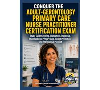 Conquer the Adult-Gerontology Primary Care Nurse Practitioner Certification Exam: Study Guide Covering Assessment, Diagnosis, Pharmacology, Primary ... Practice (Conquer the Nursing Exams)